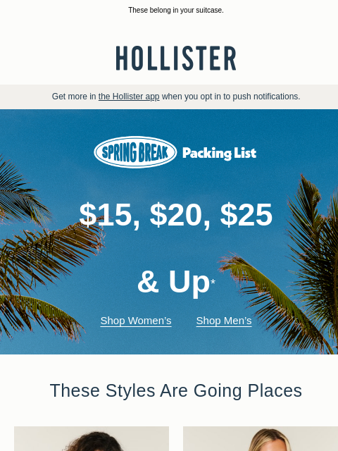 hollisterco newsletter: Grab spring break styles $15, $20, $25 & up.