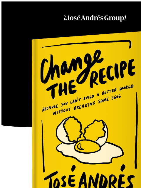 Available on April 22 ¡José Andrés Group! Change the Recipe: Because You Can't Build a Better World Without Breaking Some Eggs Hello, people of the world! I'm excited to tell you that my new