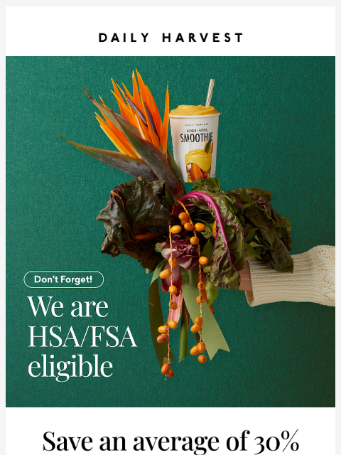 daily-harvest newsletter: Save an average of 30% with HSA/FSA