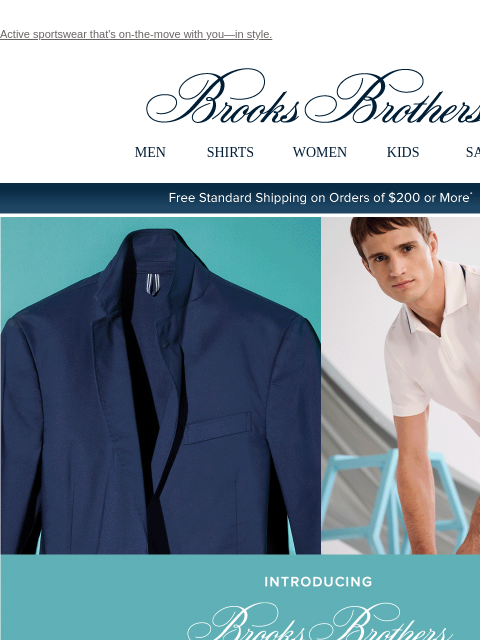 Active sportswear that's on-the-move with you—in style. View in web browser Brooks Brothers MEN SHIRTS WOMEN KIDS SALE Free Standard Shipping on Orders of $200 or More* Introducing Brooks Brothers