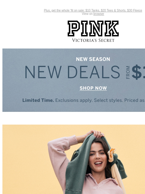 Plus, get the whole 'fit on sale: $10 Tanks, $20 Tees & Shorts, $30 Fleece View on browser PINK Victoria's Secret Introduction Shop Now Shop Now Shop Now feature cta cta Limited Time New