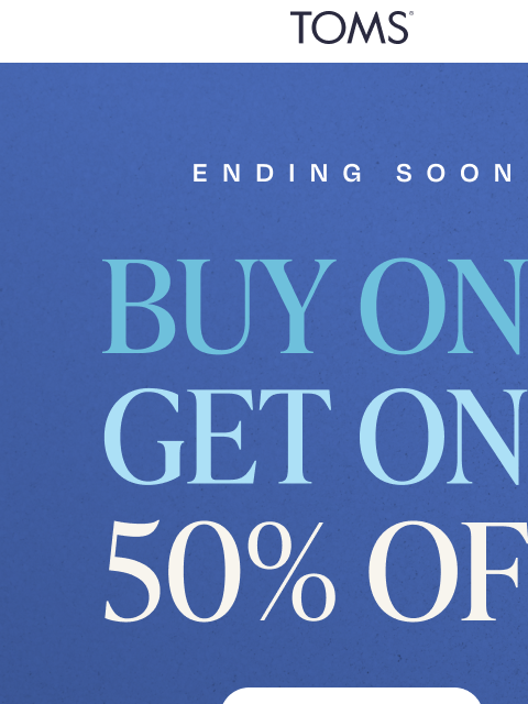 toms newsletter: BOGO 50% Off: Only 2 Days Left! 📣