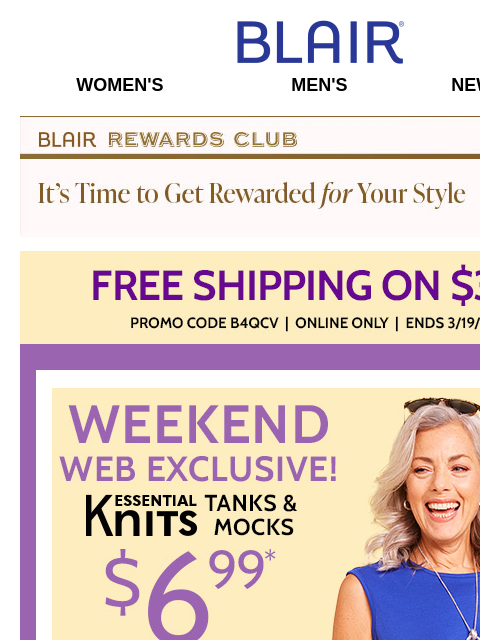 ALL WEEKEND LONG: $6.99 Essential Knit Tanks & Mocks! • 75% Off Sitewide Friends & Family SALE! • FREE Shipping on Orders of $39+! Blair Women's Men's New Arrivals Blair Rewards Club