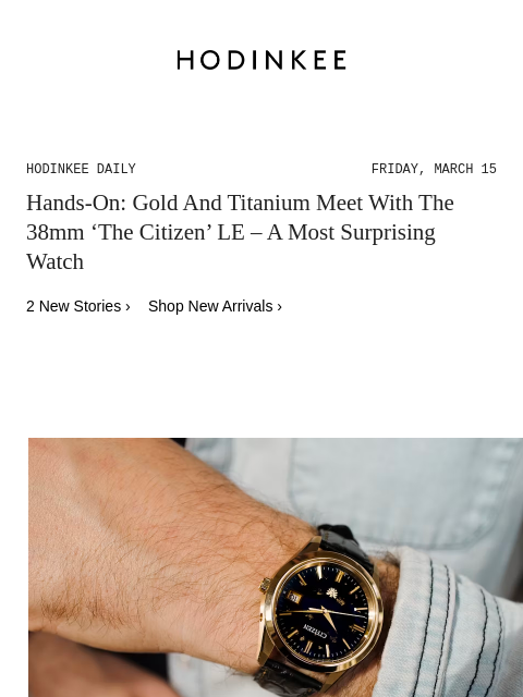 Today on Hodinkee... Hands-On: Gold And Titanium Meet With The 38mm 'The Citizen' LE – A Most Surprising Watch | Hodinkee Daily – Friday, March 15 | Hands-On: Gold And Titanium Meet With The