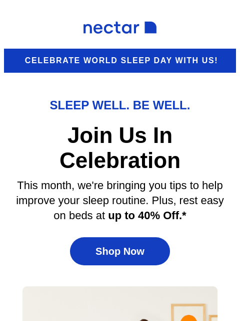 Discover great slumber at a great value! Explore our collection of memory foam to hybrid mattresses (with free shipping included)+ Nectar Celebrate world Sleep day with us! Sleep Well. Be Well. Join Us