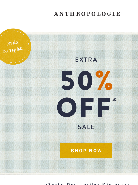 anthropologie newsletter: Extra 50% off sale ends tonight!