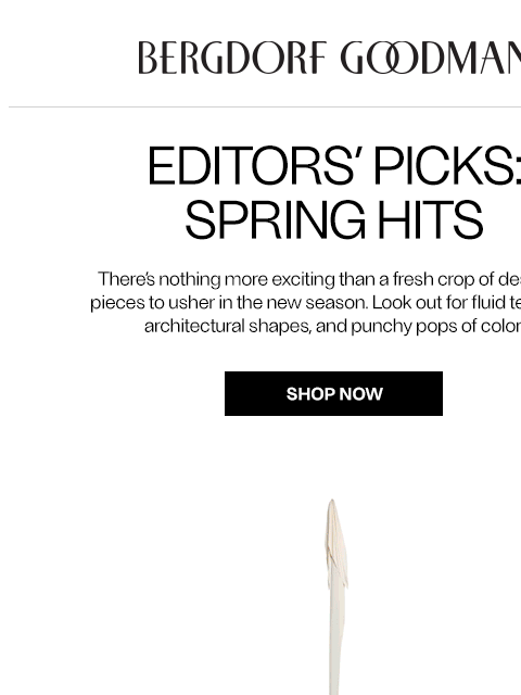 bergdorfgoodman newsletter: Editors’ Picks: Spring Hits