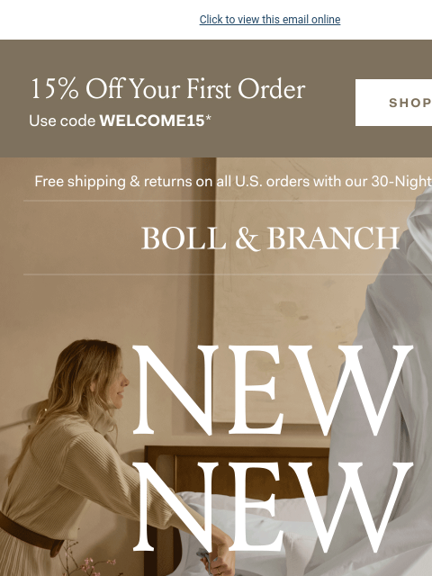 Plus, open for your FREE gift Click to view this email online 15% off Your First Order Use code WELCOME15 SHOP NOW Free shipping & returns on all US orders with our 30-Night Guarantee | BOLL &