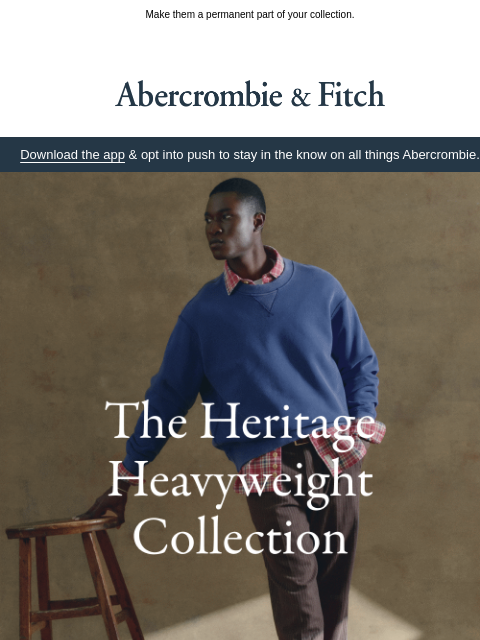 abercrombie newsletter: You're in luck: new Heritage Heavyweight sweats.