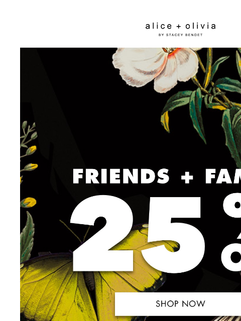 500+ Styles on SALE​ ‌ ‌ ‌ ‌ ‌ ‌ ‌ ‌ ‌ ‌ ‌ ‌ ‌ Header Logo *TAKE 25% OFF. EXCLUSIONS APPLY. ONLY ITEMS MARKED WITH “FRIENDS + FAMILY” ARE ELIGIBLE FOR THE PROMOTION. NOT VALID ON ALICEANDOLIVIA.COM