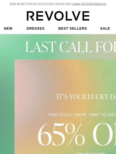 Better act fast! There are only hours left to shop the sale! | Update Your Email Preferences New Dresses Best Sellers Sale My Favorites Beauty New Dresses Best Sellers Sale My Favs Beauty Last Call for