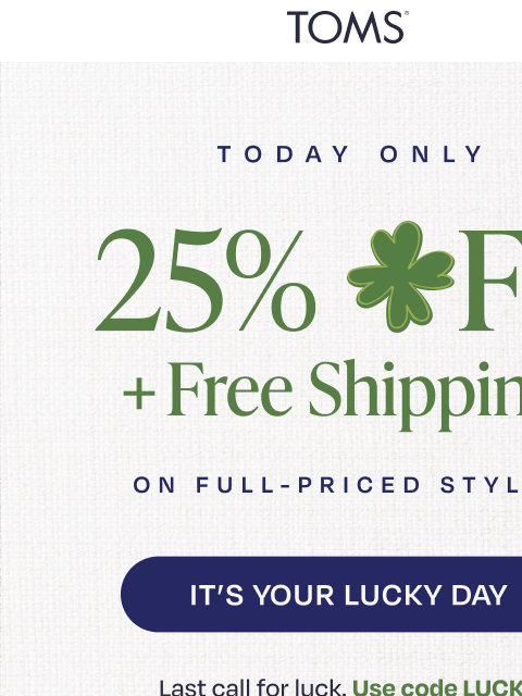 toms newsletter: Ends Tonight: 25% Off + Free Shipping 🍀🌈