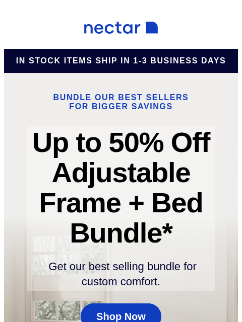 We've bundled our best-sellers just for you! Score a new mattress, an adjustable bed frame, and sleepy-time extras. Run don't walk toward savings! Nectar in stock items ship in 1-3 business