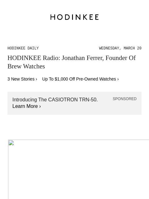 Today on Hodinkee... HODINKEE Radio: Jonathan Ferrer, Founder Of Brew Watches | Hodinkee Daily – Wednesday, March 20 | HODINKEE Radio: Jonathan Ferrer, Founder Of Brew Watches 3 New Stories › Up To