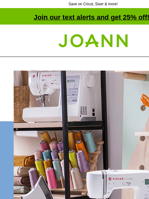 Save on Cricut, Siser & more! Join our text alerts and get 25% off! † Joann.com® Tech starting at $49. SHOP SEWING MACHINES. SHOP CRAFT MACHINES. Cricut® EasyPress Mini™ Save $20 | Ships Free $49