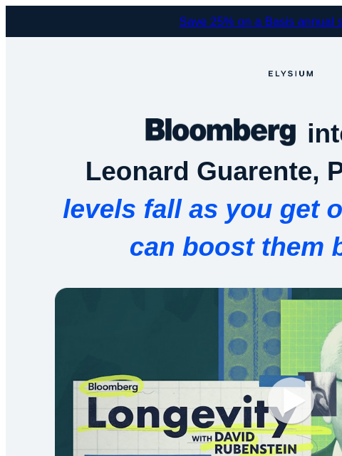 elysiumhealth newsletter: Bloomberg interviews Dr. Guarente—25% off Basis