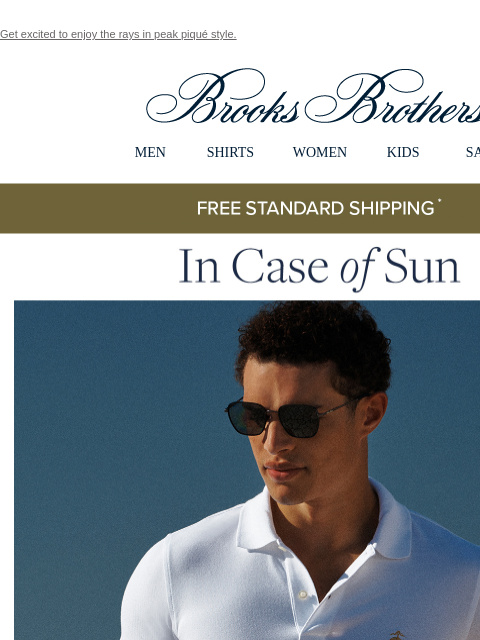 Get excited to enjoy the rays in peak piqué style. View in web browser Brooks Brothers MEN SHIRTS WOMEN KIDS SALE Free Standard Shipping In Case of Sun You need a rotation of Golden Fleece polos that