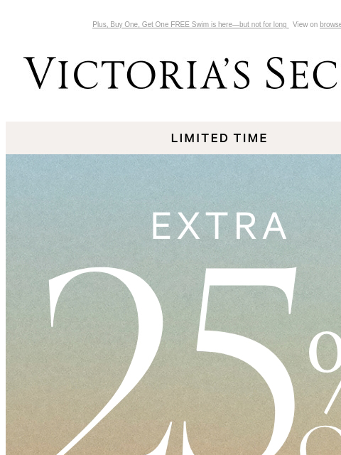 Plus, Buy One, Get One FREE Swim is here—but not for long View on browser Victoria's Secret Introduction Shop Now Shop Now Shop Now Display images to show real-time content Display images to show