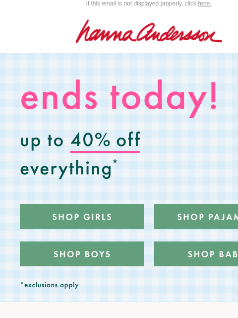 hannaandersson newsletter: ENDS TODAY: Up To 40% Off EVERYTHING