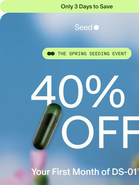 seed newsletter: 3 days only: 40% off DS-01®.