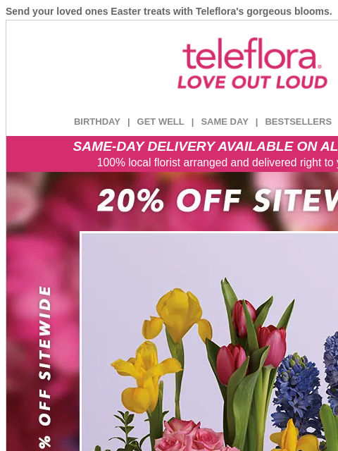 Send your loved ones Easter treats with Teleflora's gorgeous blooms. View in browser ‌ teleflora BIRTHDAY | GET WELL | SAME DAY | BESTSELLERS | DEAL OF THE DAY SAME-DAY DELIVERY AVAILABLE ON ALL