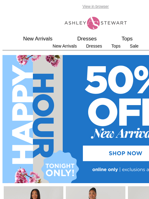 ashleystewart newsletter: FINAL HOURS 🚨 50% off NEW Spring Styles 💐