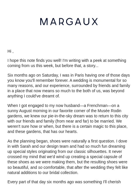 Hi , I hope this note finds you well! I'm writing with a peek at something coming from us this week, but before that, a story... Six months ago on Saturday, I was in Paris having one of those days