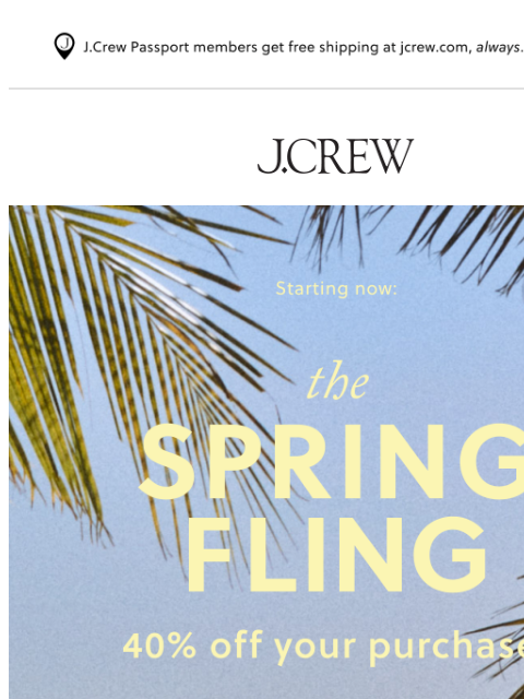 jcrew newsletter: NEW: 40% off your purchase starts now!
