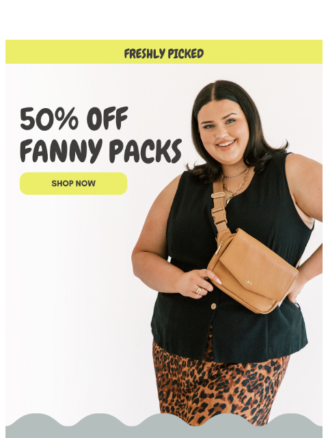 freshlypicked newsletter: 50% Off All Fanny Packs 🌟