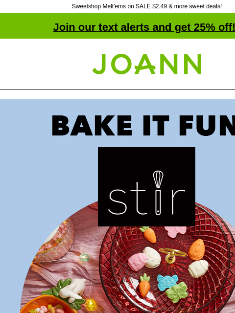 Sweetshop Melt'ems on SALE $2.49 & more sweet deals! Join our text alerts and get 25% off! † Joann.com® Bake It Fun. Stir. 70% off Easter Foodcrafting Supplies. Shop Now. Sweetshop Melt'ems