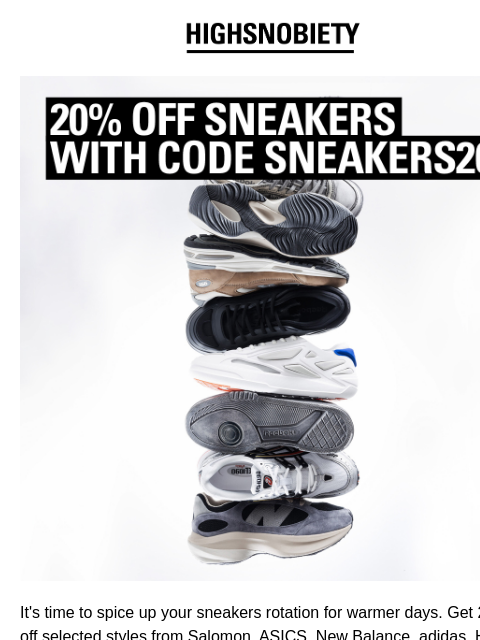 Use code SNEAKERS20 on selected sneaker styles at checkout. It's time to spice up your sneakers rotation for warmer days. Get 20% off selected styles from Salomon, ASICS, New Balance, adidas, HOKA,