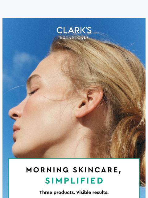 clarksbotanicals newsletter: Your 3-Step Morning Skincare Routine