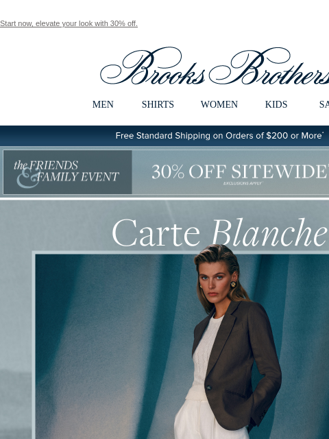 Start now, elevate your look with 30% off. View in web browser Brooks Brothers MEN SHIRTS WOMEN KIDS SALE Free Standard Shipping on Orders of $200 or More* the Friends and Family Event 30% Off Sitewide