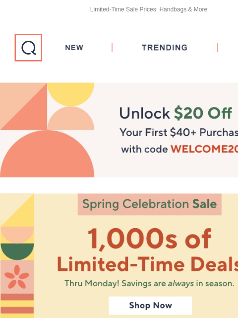 Limited-Time Sale Prices: Handbags & More QVC New TRENDING DEALS Unlock $20 off Your First Purchase Spring Celebration Sale Home Fashion Tech Kitchen & Food Handbag Sale Trending Beauty Spring