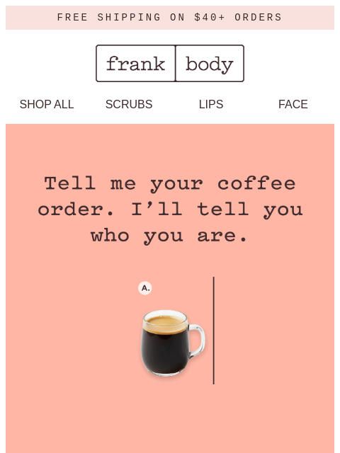 frankbody newsletter: Tell me your coffee order.