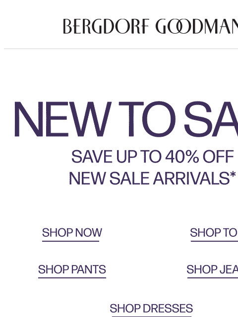 bergdorfgoodman newsletter: New To Sale: Up To 40% Off Designer Styles