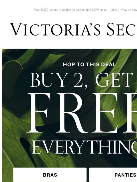 Plus, 5/$30 just got refreshed for spring (think NEW colors + prints) View on browser Victoria's Secret Introduction Shop Now Shop Now Shop Now Display images to show real-time content Display