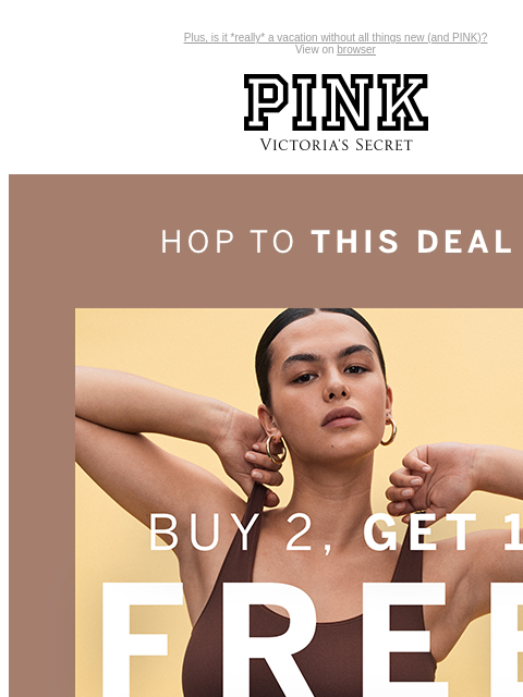 Plus, is it *really* a vacation without all things new (and PINK)? View on browser PINK Victoria's Secret Introduction Shop Now Shop Now Shop Now feature cta cta B2G1. Apparel. Bras. Panties.