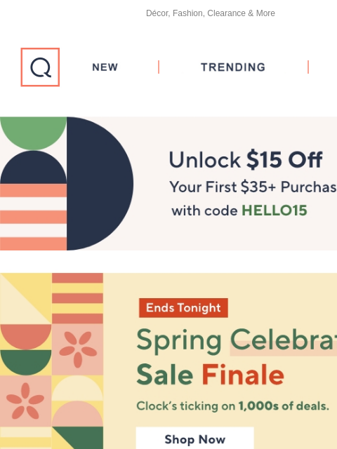 Décor, Fashion, Clearance & More QVC New TRENDING DEALS Unlock $15 off Your First Purchase Spring Celebration Sale Fashion Sale Clearance finds Grills on 5 Easy pays Spring Decor Spring Savings