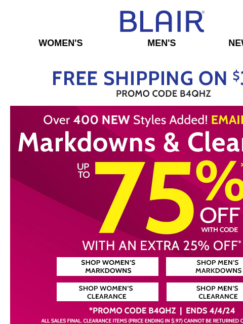 Enjoy 75% OFF Markdowns & Clearance + 50% OFF Our BIG Spring Sale + $19.99 Men's Pants & Shorts! Blair Women's Men's New Arrivals Free Shipping on $39+ Shop Women's Markdowns