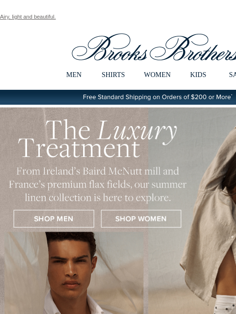 Airy, light and beautiful. View in web browser Brooks Brothers MEN SHIRTS WOMEN KIDS SALE Free Standard Shipping on Orders of $200 or More* Shop Men Shop Women Shop Women Shop Men My Brooks Brothers