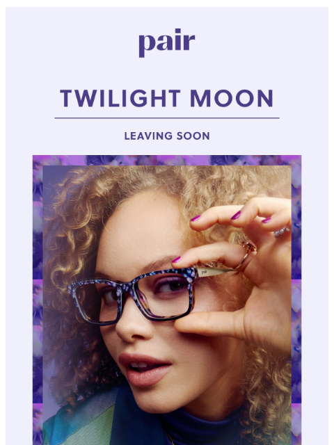 paireyewear newsletter: Twilight Moon Is Heading Out🌘