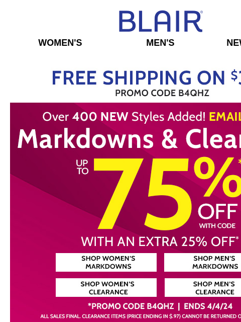 SHOP NOW! 75% Off Markdowns & Clearance + 50% Off SALE ENDS TONIGHT! Plus, $19.99 Men's Pants & Shorts! Blair Women's Men's New Arrivals Free Shipping on $39+ Shop Women's