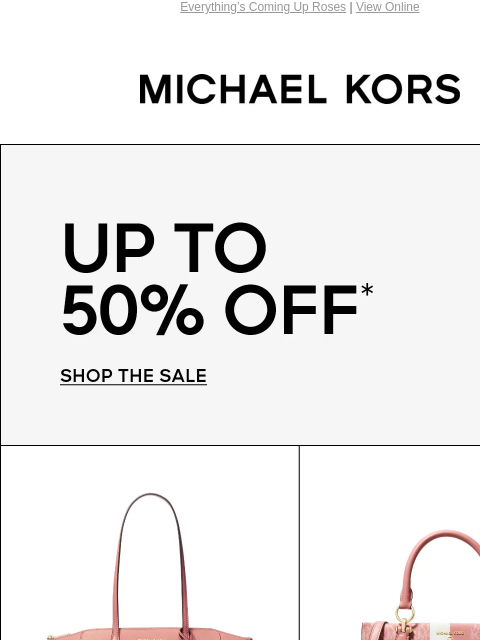 Everything's Coming Up Roses | View Online MICHAEL KORS UP TO 50% OFF* SHOP THE SALE IMAGE IMAGE IMAGE IMAGE IMAGE IMAGE BANNER Instagram TikTok Facebook Youtube Pinterest Twitter FIND A STORE