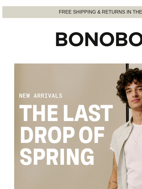 New arrivals for the coming summer. Web Version FREE SHIPPING & RETURNS IN THE US New Arrivals - The Last Drop of Spring Spring is almost in the rearview, but these summer-ready new arrivals will