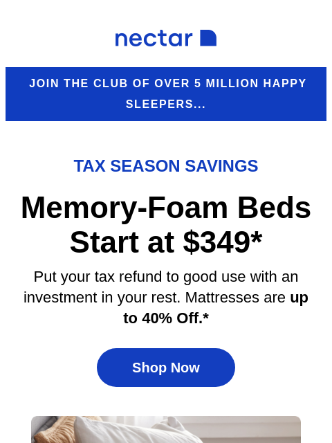 Discover great slumber at a great value! Explore our collection of memory foam to hybrid mattresses (with free shipping included)+ Nectar Join the club of over 5 million happy sleepers... Tax Season