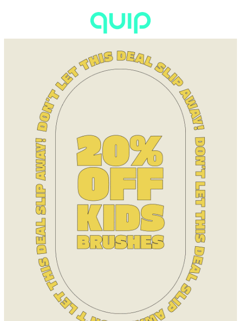 getquip newsletter: ⏰ Final hours! 20% off Kids Brushes