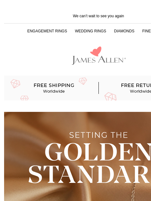 Fill out our survey and get 25% off! We can't wait to see you again ENGAGEMENT RINGS WEDDING RINGS DIAMONDS FINE JEWELRY James Allen Free Shipping & returns Worldwide Setting The Golden