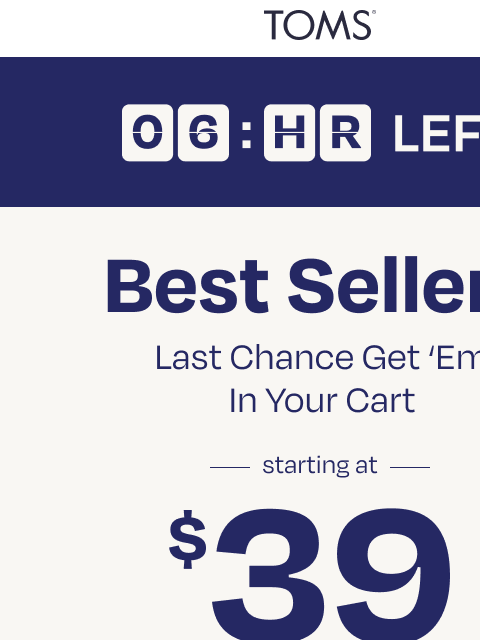 toms newsletter: 6 Hours Left! Best Sellers Starting at $39