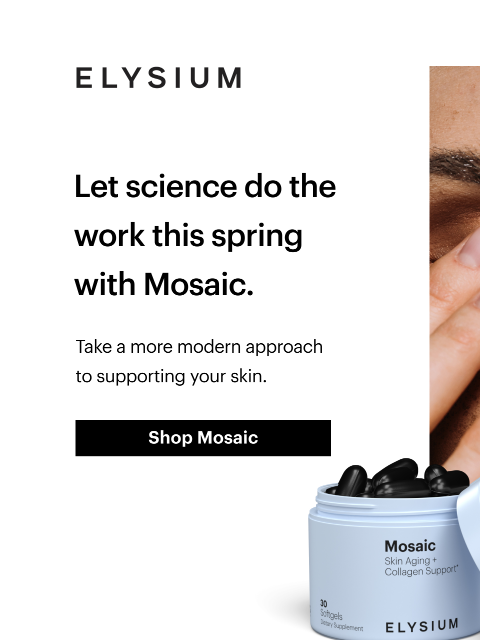 Clinically proven results for the skin you want. ELYSIUM | Let science do the work this spring with Mosaic. | Take a more modern approach to supporting your skin. | Shop Mosaic ELYSIUM | Let science do